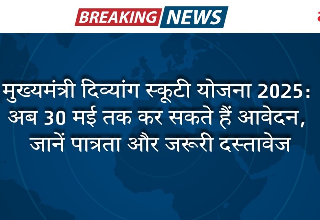 मुख्यमंत्री दिव्यांग स्कूटी योजना 2025: अब 30 मई तक कर सकते हैं आवेदन, जानें पात्रता और जरूरी दस्तावेज