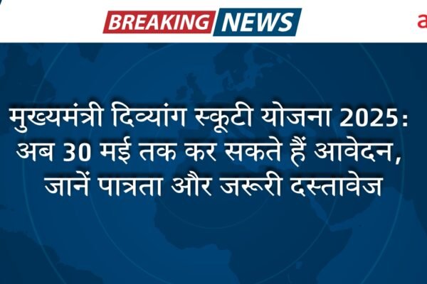 मुख्यमंत्री दिव्यांग स्कूटी योजना 2025: अब 30 मई तक कर सकते हैं आवेदन, जानें पात्रता और जरूरी दस्तावेज